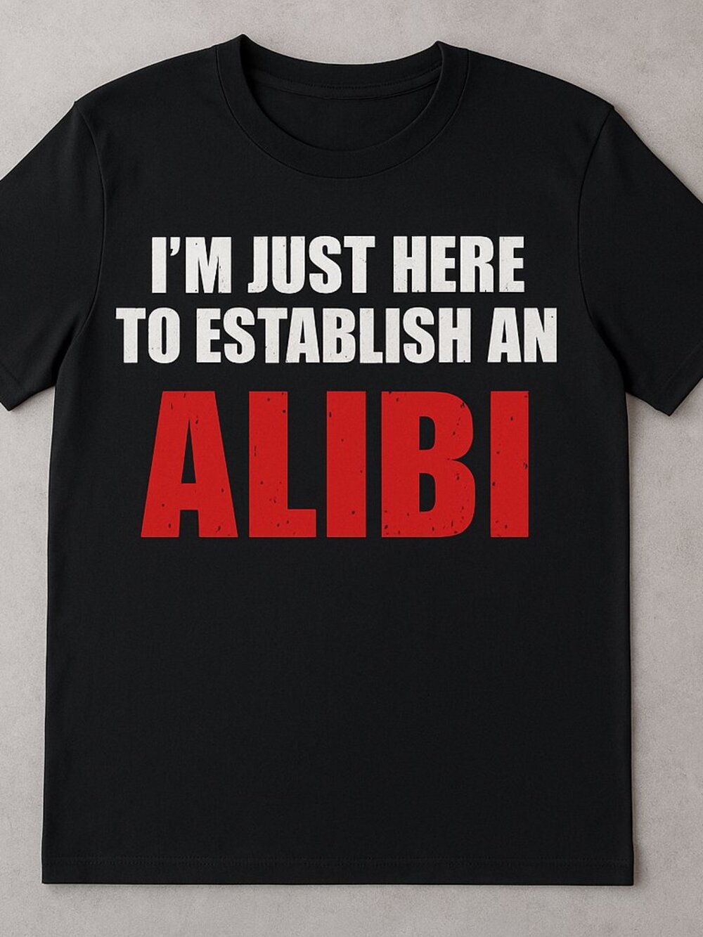 I’m Just Here to Establish an Alibi Funny Graphic Tee | Black Statement T-Shirt
